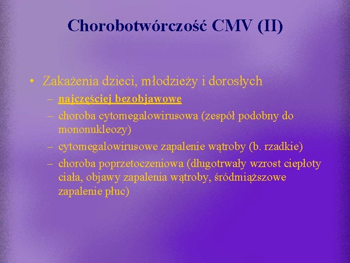 Chorobotwórczość CMV (II) • Zakażenia dzieci, młodzieży i dorosłych – najczęściej bezobjawowe – choroba