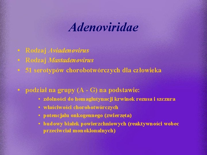 Adenoviridae • Rodzaj Aviadenovirus • Rodzaj Mastadenovirus • 51 serotypów chorobotwórczych dla człowieka •