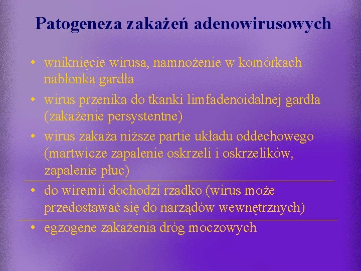 Patogeneza zakażeń adenowirusowych • wniknięcie wirusa, namnożenie w komórkach nabłonka gardła • wirus przenika