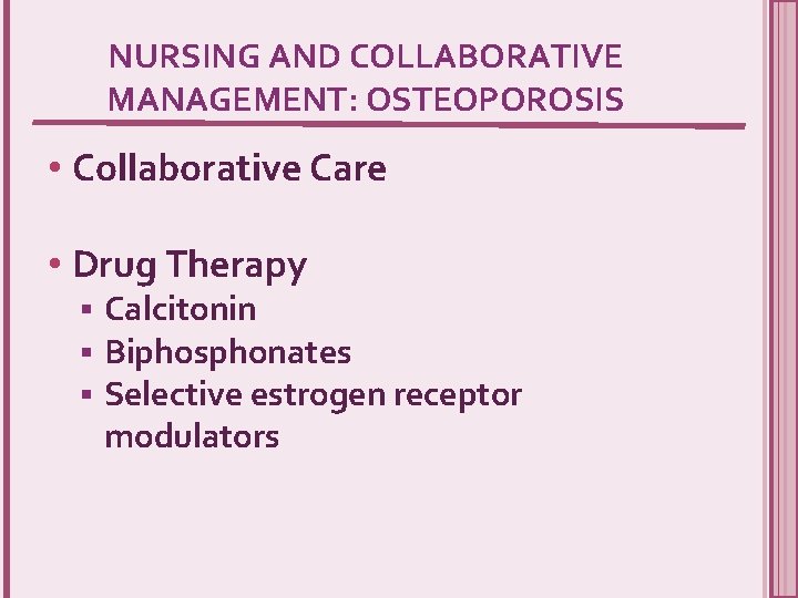 NURSING AND COLLABORATIVE MANAGEMENT: OSTEOPOROSIS • Collaborative Care • Drug Therapy § § §