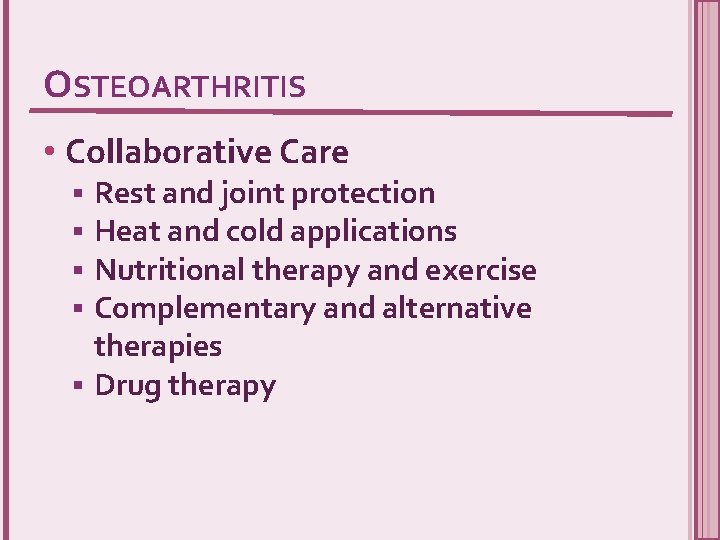 OSTEOARTHRITIS • Collaborative Care Rest and joint protection Heat and cold applications Nutritional therapy