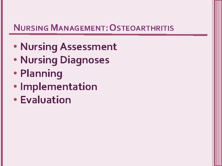 NURSING MANAGEMENT: OSTEOARTHRITIS • Nursing Assessment • Nursing Diagnoses • Planning • Implementation •