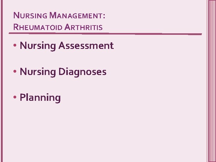 NURSING MANAGEMENT: RHEUMATOID ARTHRITIS • Nursing Assessment • Nursing Diagnoses • Planning 