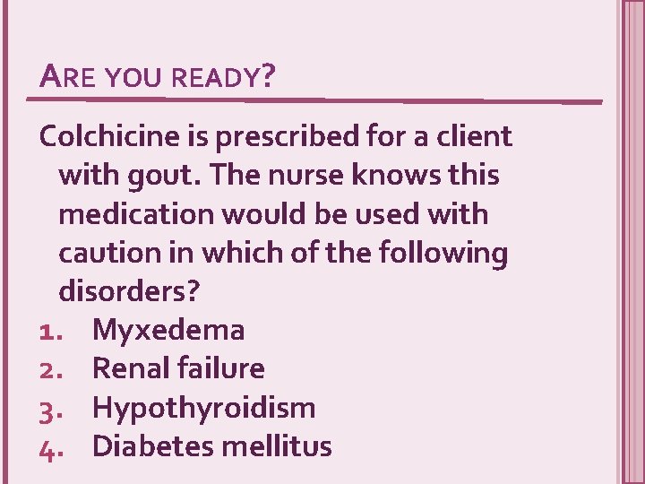 ARE YOU READY? Colchicine is prescribed for a client with gout. The nurse knows