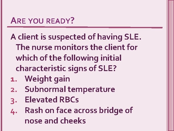 ARE YOU READY? A client is suspected of having SLE. The nurse monitors the