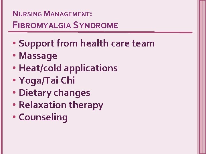 NURSING MANAGEMENT: FIBROMYALGIA SYNDROME • Support from health care team • Massage • Heat/cold