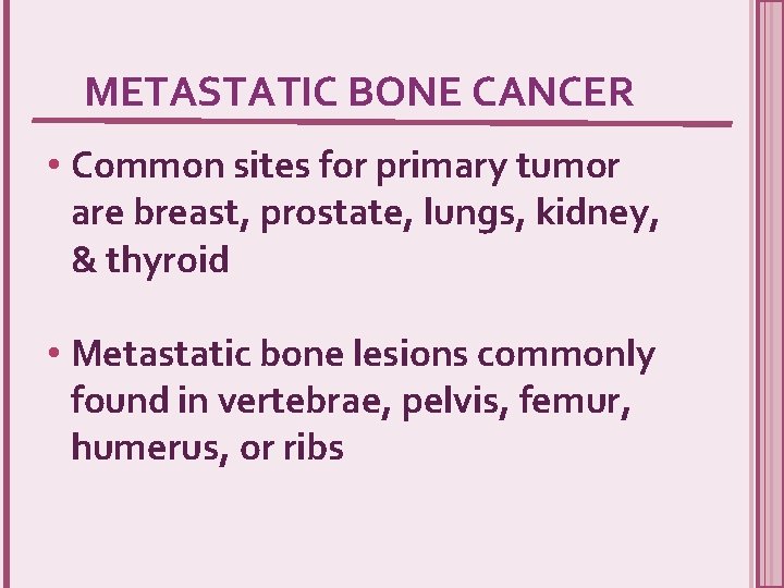 METASTATIC BONE CANCER • Common sites for primary tumor are breast, prostate, lungs, kidney,