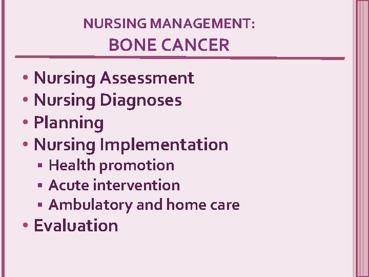 NURSING MANAGEMENT: BONE CANCER • Nursing Assessment • Nursing Diagnoses • Planning • Nursing