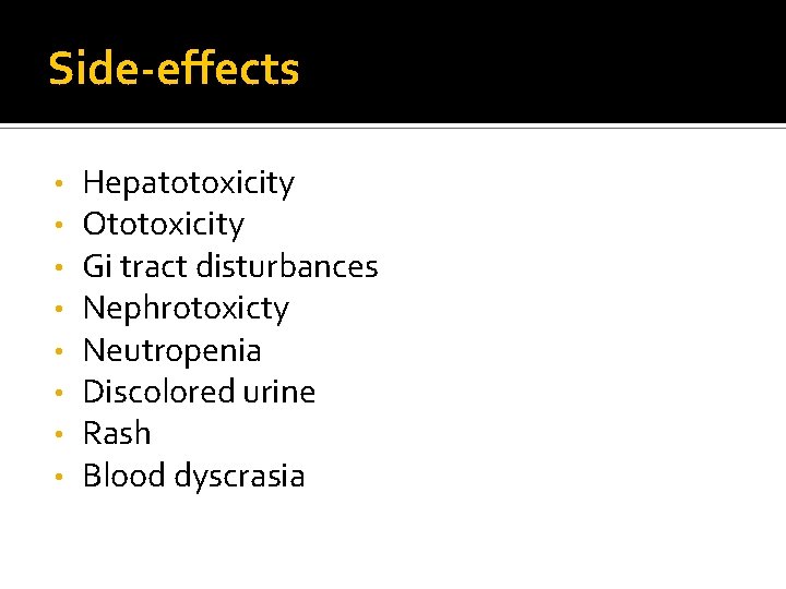 Side-effects • • Hepatotoxicity Ototoxicity Gi tract disturbances Nephrotoxicty Neutropenia Discolored urine Rash Blood