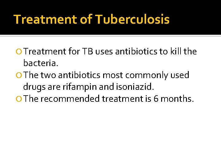 Treatment of Tuberculosis Treatment for TB uses antibiotics to kill the bacteria. The two