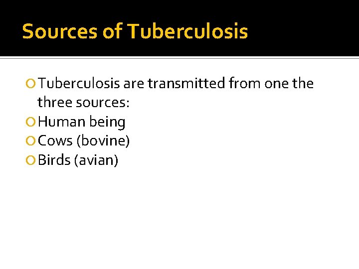 Sources of Tuberculosis are transmitted from one three sources: Human being Cows (bovine) Birds