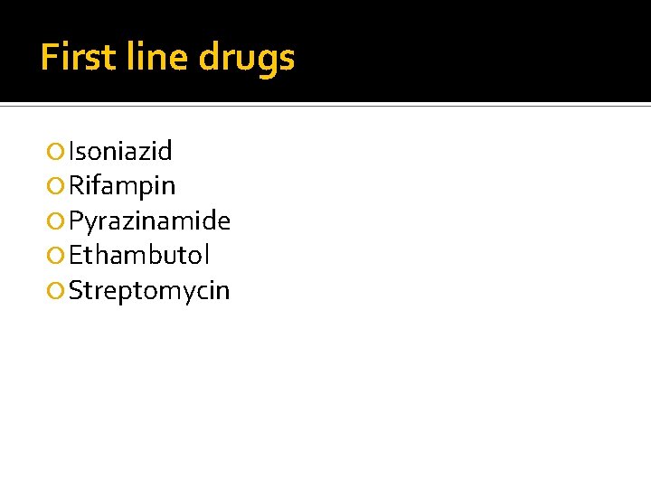 First line drugs Isoniazid Rifampin Pyrazinamide Ethambutol Streptomycin 