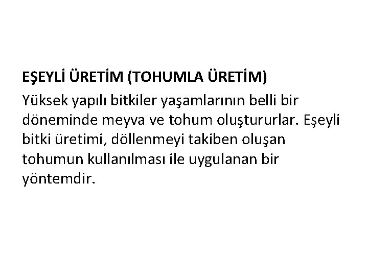 EŞEYLİ ÜRETİM (TOHUMLA ÜRETİM) Yüksek yapılı bitkiler yaşamlarının belli bir döneminde meyva ve tohum