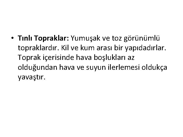  • Tınlı Topraklar: Yumuşak ve toz görünümlü topraklardır. Kil ve kum arası bir