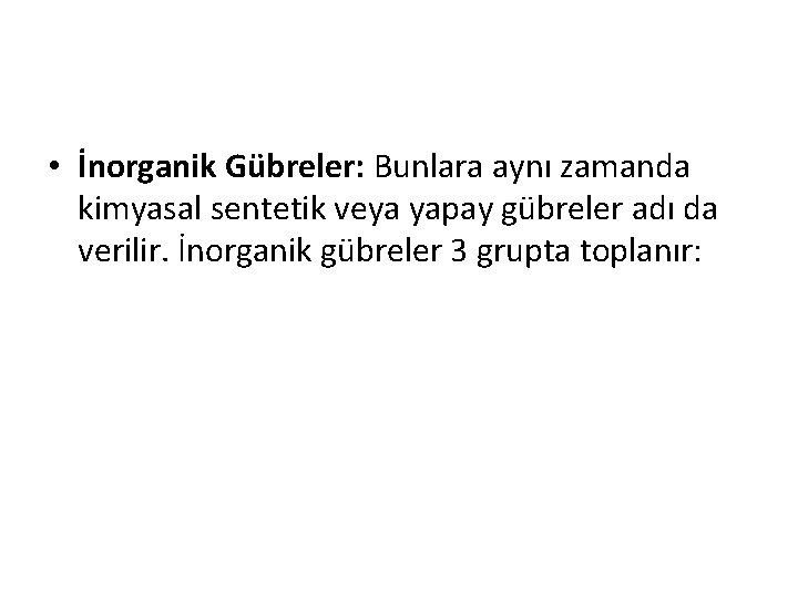  • İnorganik Gübreler: Bunlara aynı zamanda kimyasal sentetik veya yapay gübreler adı da