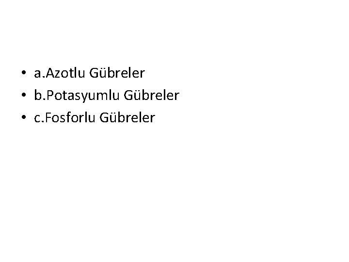  • a. Azotlu Gübreler • b. Potasyumlu Gübreler • c. Fosforlu Gübreler 