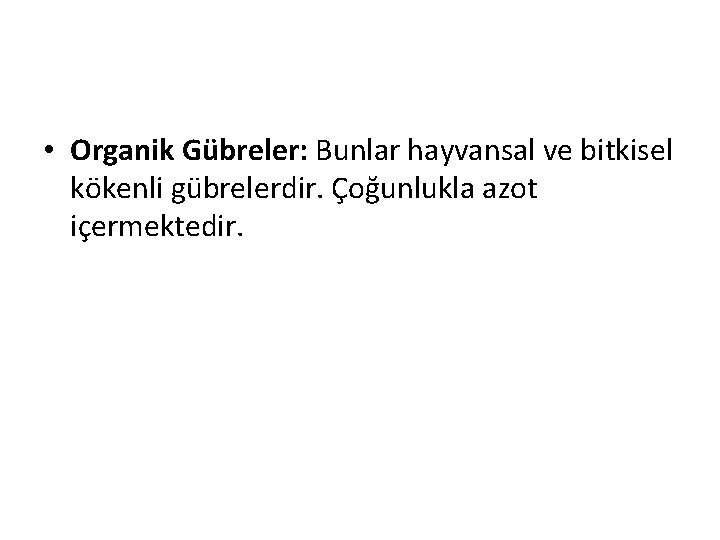  • Organik Gübreler: Bunlar hayvansal ve bitkisel kökenli gübrelerdir. Çoğunlukla azot içermektedir. 