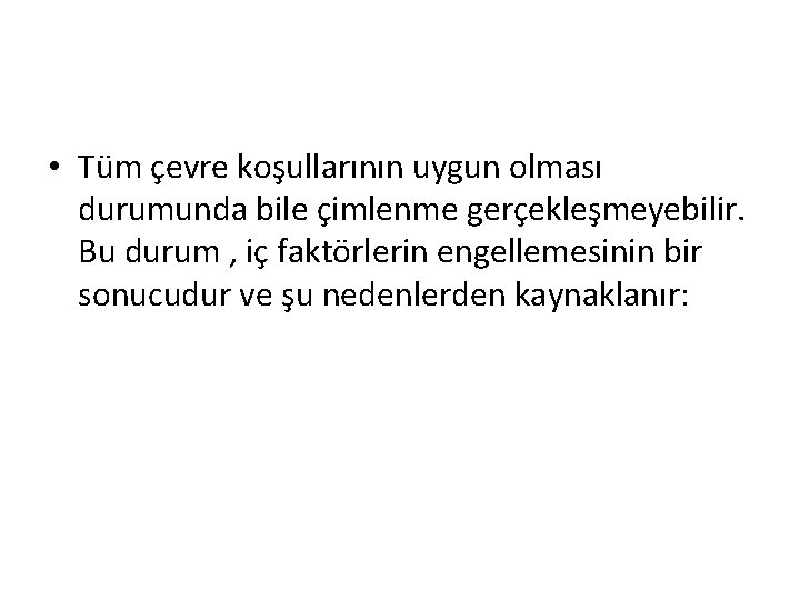  • Tüm çevre koşullarının uygun olması durumunda bile çimlenme gerçekleşmeyebilir. Bu durum ,
