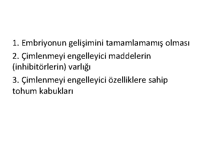 1. Embriyonun gelişimini tamamlamamış olması 2. Çimlenmeyi engelleyici maddelerin (inhibitörlerin) varlığı 3. Çimlenmeyi engelleyici