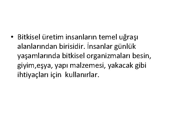  • Bitkisel üretim insanların temel uğraşı alanlarından birisidir. İnsanlar günlük yaşamlarında bitkisel organizmaları