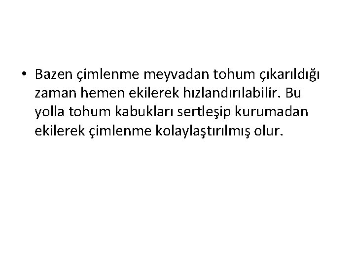  • Bazen çimlenme meyvadan tohum çıkarıldığı zaman hemen ekilerek hızlandırılabilir. Bu yolla tohum