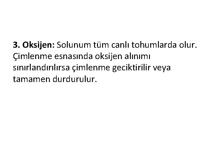 3. Oksijen: Solunum tüm canlı tohumlarda olur. Çimlenme esnasında oksijen alınımı sınırlandırılırsa çimlenme geciktirilir