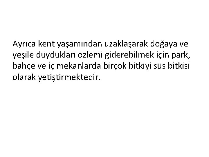 Ayrıca kent yaşamından uzaklaşarak doğaya ve yeşile duydukları özlemi giderebilmek için park, bahçe ve