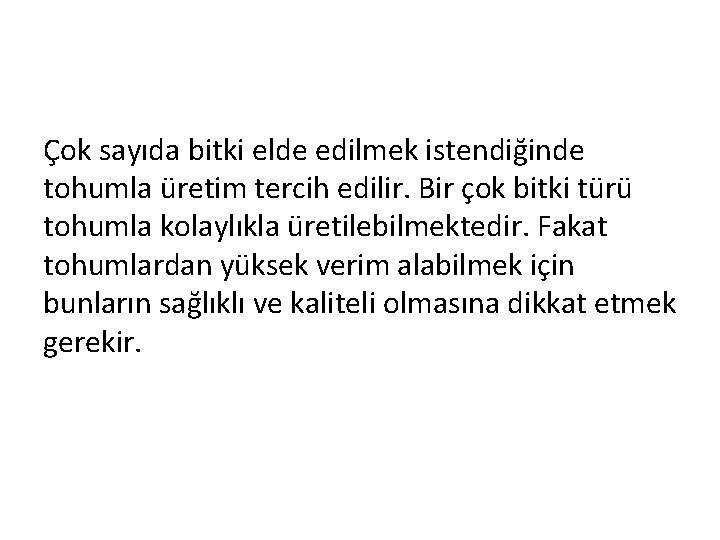 Çok sayıda bitki elde edilmek istendiğinde tohumla üretim tercih edilir. Bir çok bitki türü