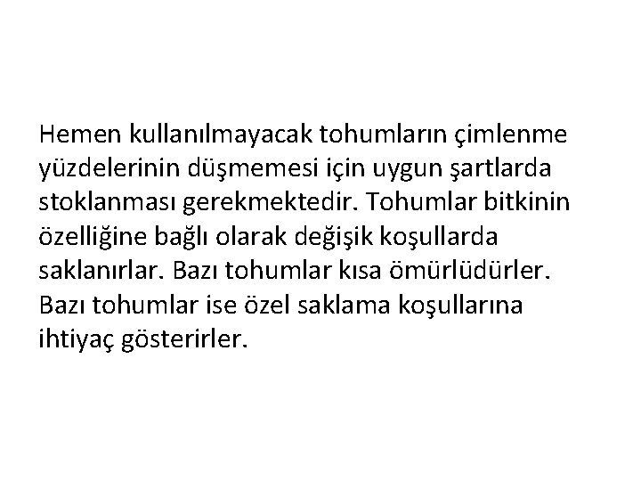 Hemen kullanılmayacak tohumların çimlenme yüzdelerinin düşmemesi için uygun şartlarda stoklanması gerekmektedir. Tohumlar bitkinin özelliğine