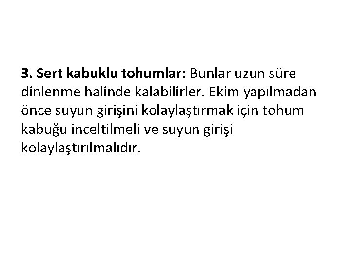 3. Sert kabuklu tohumlar: Bunlar uzun süre dinlenme halinde kalabilirler. Ekim yapılmadan önce suyun