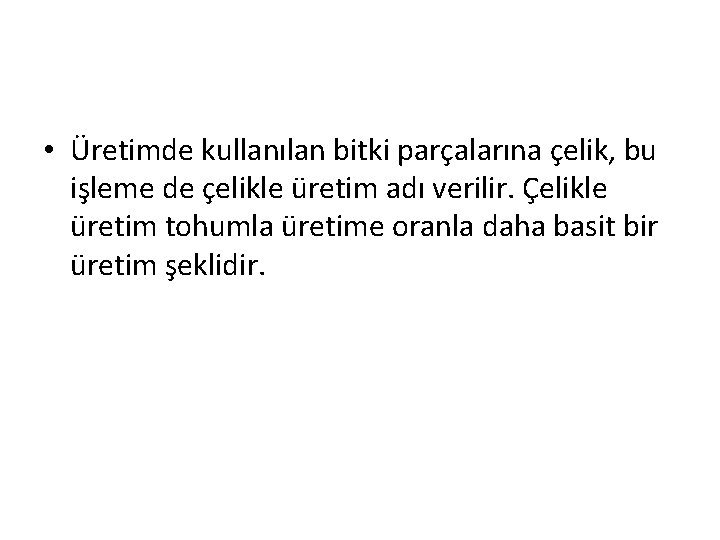  • Üretimde kullanılan bitki parçalarına çelik, bu işleme de çelikle üretim adı verilir.