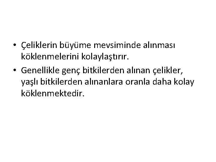  • Çeliklerin büyüme mevsiminde alınması köklenmelerini kolaylaştırır. • Genellikle genç bitkilerden alınan çelikler,