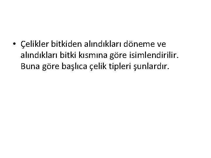  • Çelikler bitkiden alındıkları döneme ve alındıkları bitki kısmına göre isimlendirilir. Buna göre