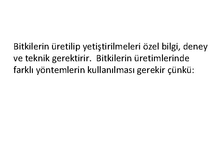 Bitkilerin üretilip yetiştirilmeleri özel bilgi, deney ve teknik gerektirir. Bitkilerin üretimlerinde farklı yöntemlerin kullanılması