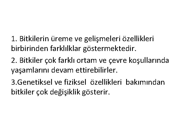 1. Bitkilerin üreme ve gelişmeleri özellikleri birbirinden farklılklar göstermektedir. 2. Bitkiler çok farklı ortam