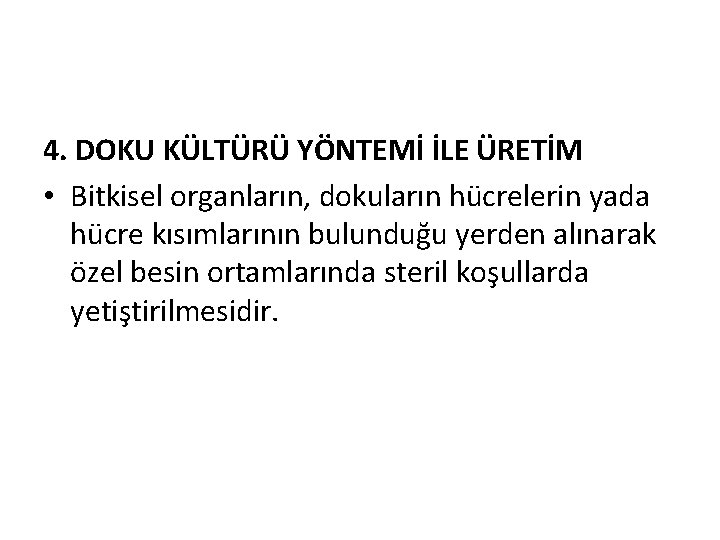 4. DOKU KÜLTÜRÜ YÖNTEMİ İLE ÜRETİM • Bitkisel organların, dokuların hücrelerin yada hücre kısımlarının