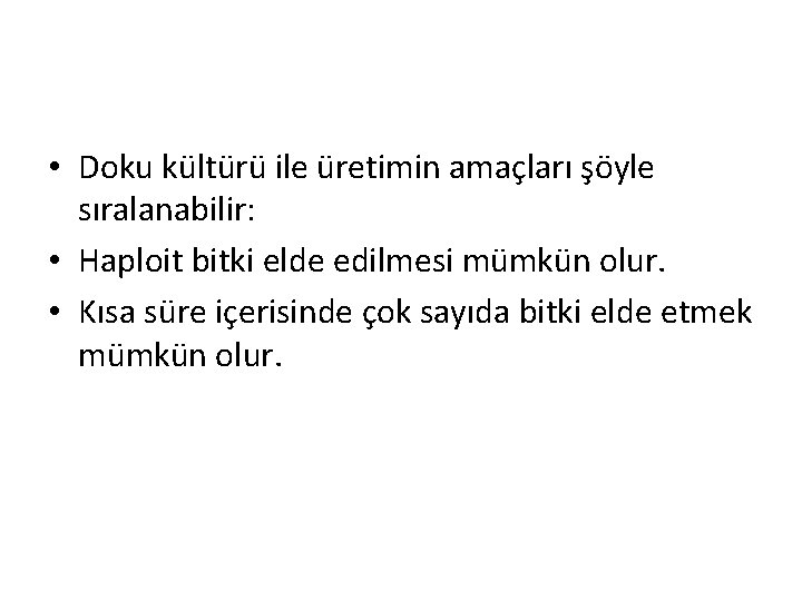  • Doku kültürü ile üretimin amaçları şöyle sıralanabilir: • Haploit bitki elde edilmesi