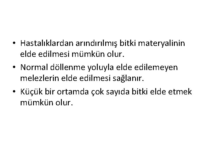  • Hastalıklardan arındırılmış bitki materyalinin elde edilmesi mümkün olur. • Normal döllenme yoluyla