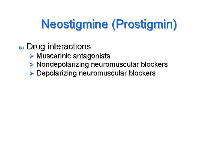 Neostigmine (Prostigmin) Drug interactions Ø Ø Ø Muscarinic antagonists Nondepolarizing neuromuscular blockers Depolarizing neuromuscular