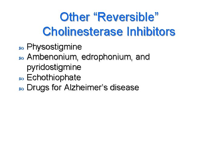 Other “Reversible” Cholinesterase Inhibitors Physostigmine Ambenonium, edrophonium, and pyridostigmine Echothiophate Drugs for Alzheimer’s disease