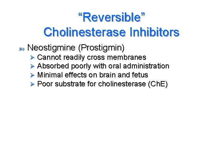 “Reversible” Cholinesterase Inhibitors Neostigmine (Prostigmin) Ø Ø Cannot readily cross membranes Absorbed poorly with