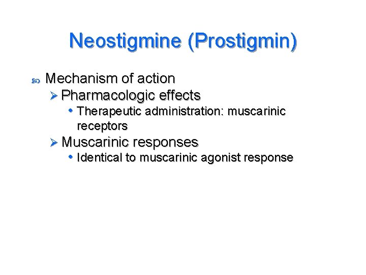 Neostigmine (Prostigmin) Mechanism of action Ø Pharmacologic effects • Therapeutic administration: muscarinic receptors Ø