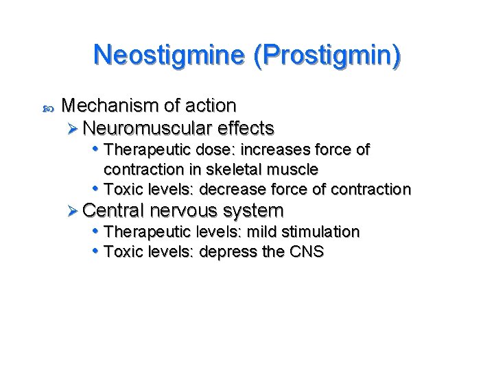 Neostigmine (Prostigmin) Mechanism of action Ø Neuromuscular effects • Therapeutic dose: increases force of