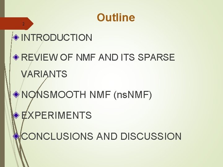 2 Outline INTRODUCTION REVIEW OF NMF AND ITS SPARSE VARIANTS NONSMOOTH NMF (ns. NMF)