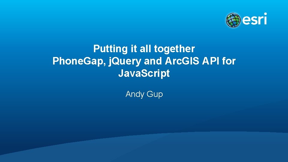 Putting it all together Phone. Gap, j. Query and Arc. GIS API for Java.
