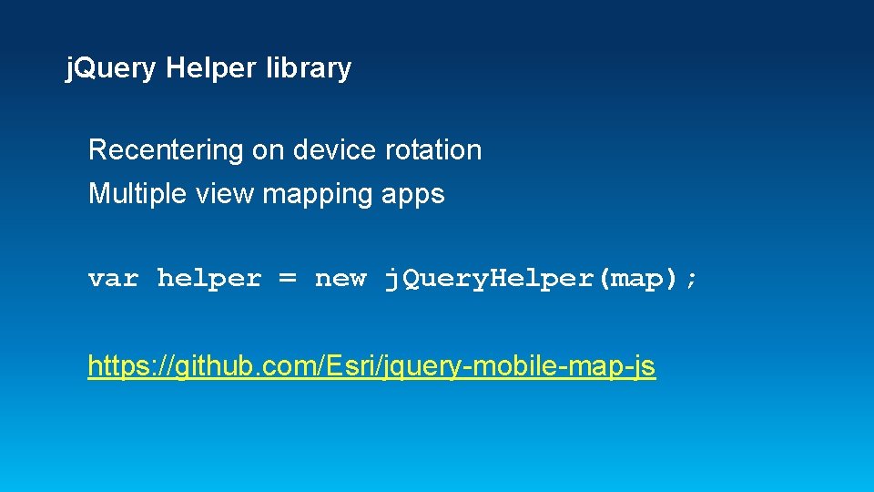 j. Query Helper library Recentering on device rotation Multiple view mapping apps var helper