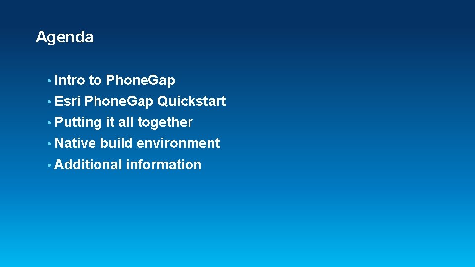 Agenda • Intro • Esri to Phone. Gap Quickstart • Putting • Native it