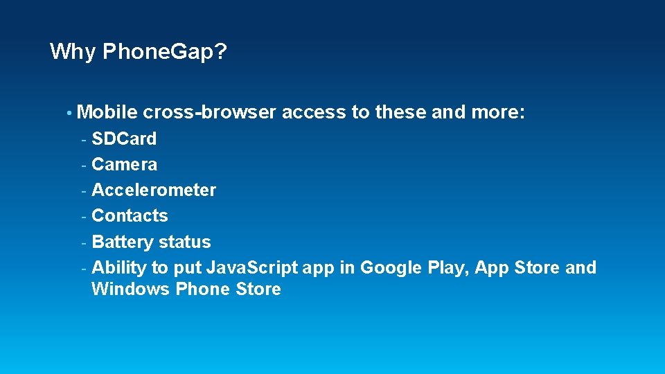 Why Phone. Gap? • Mobile cross-browser access to these and more: SDCard - Camera