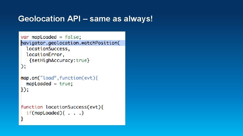 Geolocation API – same as always! 