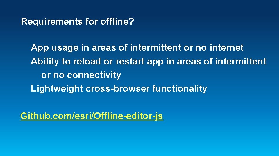 Requirements for offline? App usage in areas of intermittent or no internet Ability to